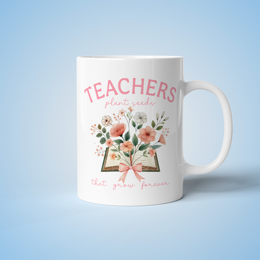 Teacher Mug - Teacher Plant Seeds That Grow Forever